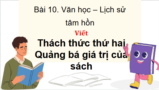 Giáo án điện tử bài Thách thức thứ hai: Quảng bá giá trị của sách - Viết bài quảng cáo về sách dưới hình thức văn bản đa phương thức | PPT Văn 9 Kết nối tri thức