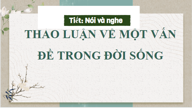 Giáo án điện tử bài Thảo luận về một vấn đề đáng quan tâm trong đời sống | PPT Văn 9 Chân trời sáng tạo