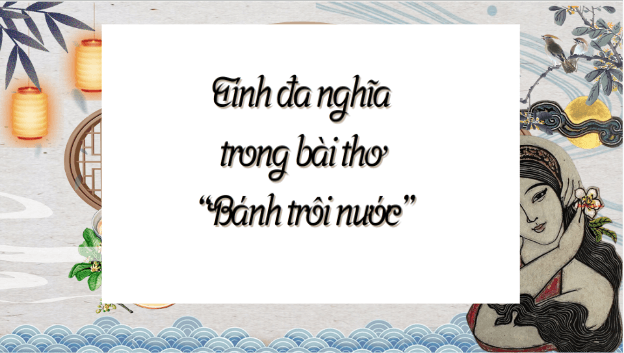 Giáo án điện tử bài Tính đa nghĩa trong bài thơ Bánh trôi nước | PPT Văn 9 Chân trời sáng tạo