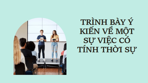 Giáo án điện tử bài Trình bày ý kiến về một sự việc có tính thời sự trang 115, 116 Tập 2 | PPT Văn 9 Chân trời sáng tạo
