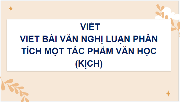 Giáo án điện tử bài Viết bài văn nghị luận phân tích một tác phẩm văn học (kịch) | PPT Văn 9 Kết nối tri thức