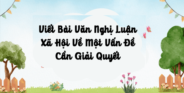 Giáo án điện tử bài Viết bài văn nghị luận xã hội về một vấn đề cần giải quyết trang 130, 131, 132 | PPT Văn 9 Cánh diều