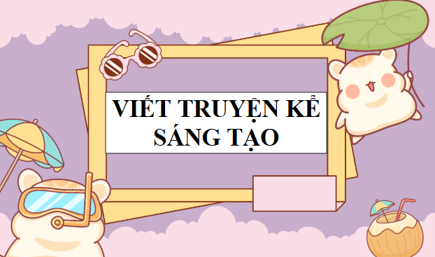 Giáo án điện tử bài Viết truyện kể sáng tạo | PPT Văn 9 Cánh diều