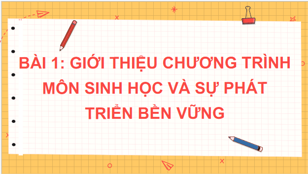 Giáo án điện tử Sinh 10 Cánh diều Bài 1: Giới thiệu chương trình môn sinh học. Sinh học và sự phát triển bền vững | PPT Sinh học 10