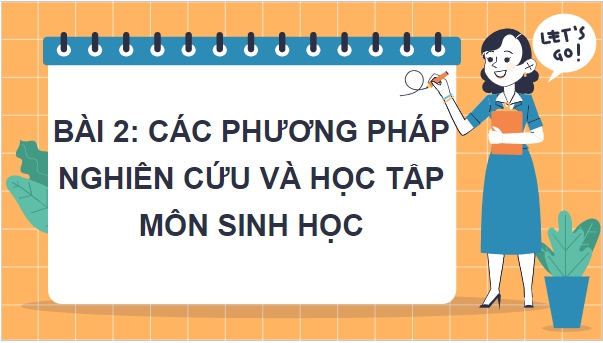 Giáo án điện tử Sinh 10 Chân trời sáng tạo Bài 2: Các phương pháp nghiên cứu và học tập môn Sinh học | PPT Sinh học 10