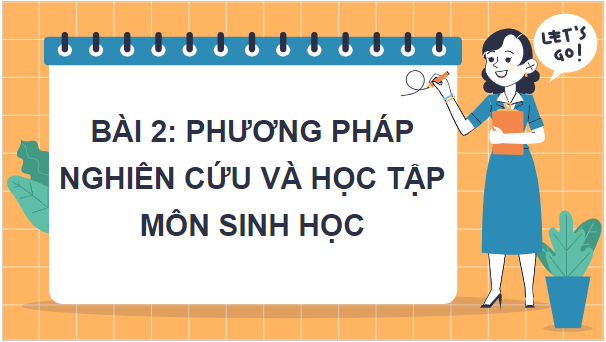 Giáo án điện tử Sinh 10 Kết nối tri thức Bài 2: Phương pháp nghiên cứu và học tập môn sinh học | PPT Sinh học 10