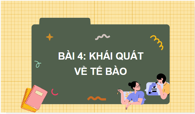 Giáo án điện tử Sinh 10 Chân trời sáng tạo Bài 4: Khái quát về tế bào | PPT Sinh học 10