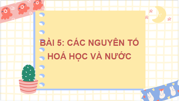 Giáo án điện tử Sinh 10 Cánh diều Bài 5: Các nguyên tố hóa học và nước | PPT Sinh học 10