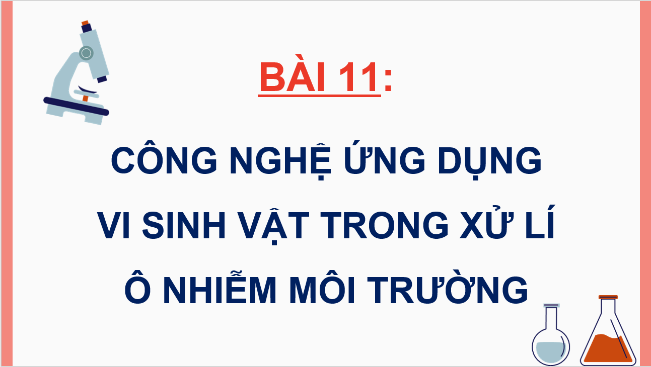 Giáo án điện tử Chuyên đề Sinh 10 Kết nối tri thức Giáo án điện tử Bài 11: Công nghệ ứng dụng vi sinh vật trong xử lý ô nhiễm môi trường | PPT Chuyên đề Sinh học 10
