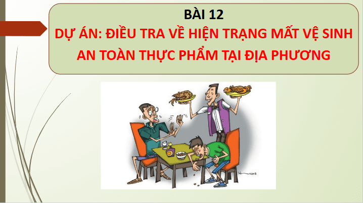 Giáo án điện tử Chuyên đề Sinh 11 Chân trời sáng tạo Bài 12: Dự án: Điều tra về hiện trạng mất vệ sinh an toàn thực phẩm tại địa phương | PPT Chuyên đề Sinh học 11