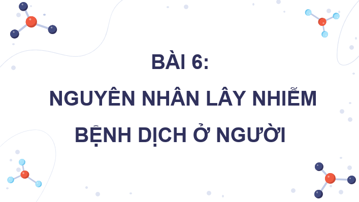 Giáo án điện tử Chuyên đề Sinh 11 Kết nối tri thức Bài 6: Nguyên nhân lây nhiễm bệnh dịch ở người | PPT Chuyên đề Sinh học 11
