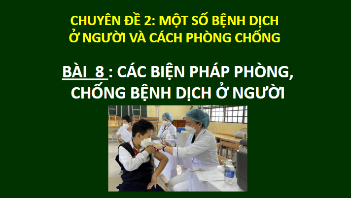 Giáo án điện tử Chuyên đề Sinh 11 Chân trời sáng tạo Bài 8: Các biện pháp phòng chống bệnh dịch phổ biến ở người | PPT Chuyên đề Sinh học 11