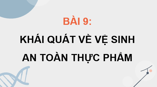 Giáo án điện tử Chuyên đề Sinh 11 Kết nối tri thức Bài 9: Khái quát về vệ sinh an toàn thực phẩm | PPT Chuyên đề Sinh học 11