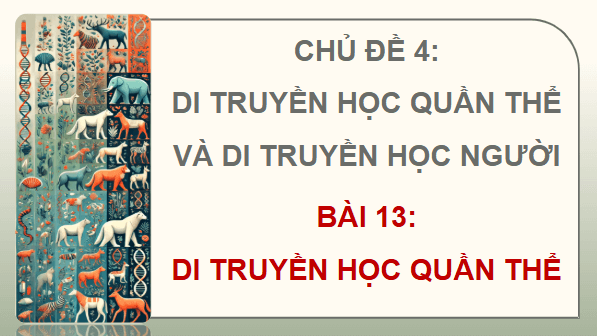 Giáo án điện tử Sinh 12 Cánh diều Bài 13: Di truyền học quần thể | PPT Sinh học 12