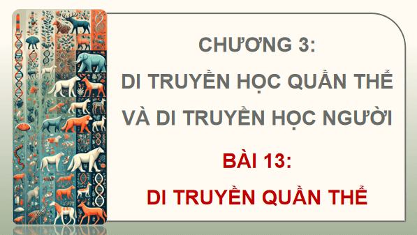 Giáo án điện tử Sinh 12 Chân trời sáng tạo Bài 13: Di truyền quần thể | PPT Sinh học 12