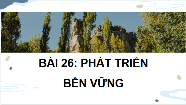 Giáo án điện tử Sinh 12 Cánh diều Bài 26: Phát triển bền vững | PPT Sinh học 12