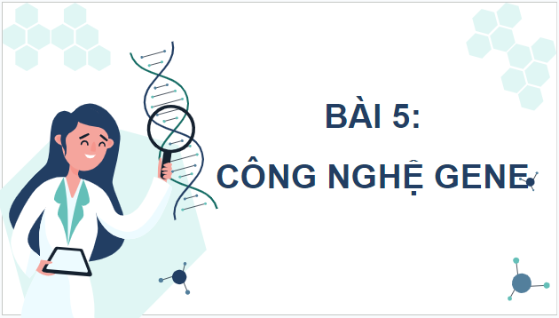 Giáo án điện tử Sinh 12 Kết nối tri thức Bài 5: Công nghệ di truyền | PPT Sinh học 12