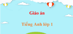 Giáo án Tiếng Anh lớp 1 (mới, chuẩn nhất) | Giáo án điện tử, bài giảng powerpoint (PPT) Tiếng Anh lớp 1