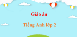 Giáo án Tiếng Anh lớp 2 (mới, chuẩn nhất) | Giáo án điện tử, bài giảng powerpoint (PPT) Tiếng Anh lớp 2