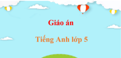 Giáo án Tiếng Anh lớp 5 (mới, chuẩn nhất)