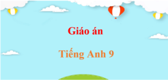 Giáo án Tiếng Anh 9 (mới, chuẩn nhất) | Giáo án điện tử, bài giảng powerpoint (PPT) Tiếng Anh 9