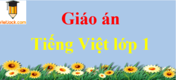 Giáo án Tiếng Việt lớp 1 (mới, chuẩn nhất) | Bài giảng Tiếng Việt lớp 1