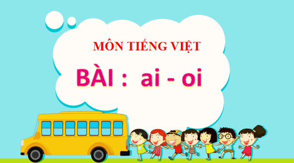 Giáo án điện tử Bài 1: ai, oi lớp 1 | PPT Tiếng Việt lớp 1 Chân trời sáng tạo
