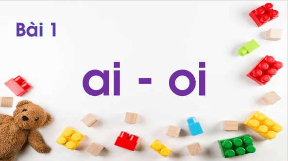 Giáo án điện tử Bài 1: ai, oi lớp 1 | PPT Tiếng Việt lớp 1 Chân trời sáng tạo