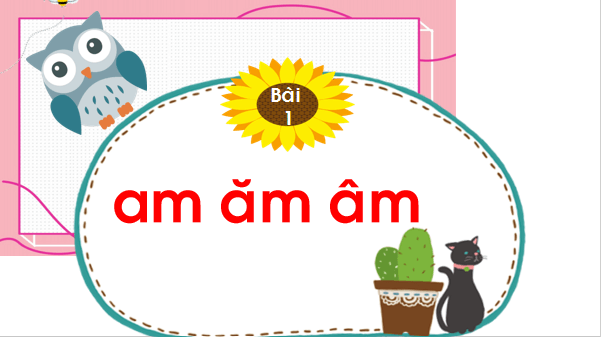 Giáo án điện tử Bài 1: am, ăm, âm lớp 1 | PPT Tiếng Việt lớp 1 Chân trời sáng tạo
