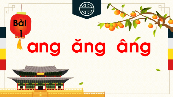Giáo án điện tử Bài 1: ang, ăng, âng lớp 1 | PPT Tiếng Việt lớp 1 Chân trời sáng tạo
