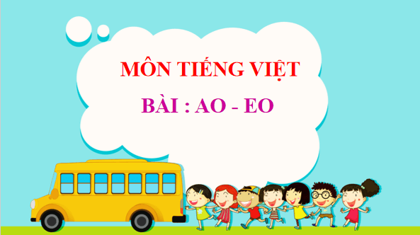 Giáo án điện tử Bài 1: ao, eo lớp 1 | PPT Tiếng Việt lớp 1 Chân trời sáng tạo