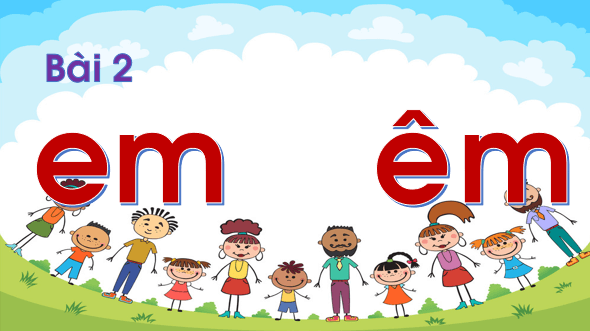 Giáo án điện tử Bài 2: em, êm lớp 1 | PPT Tiếng Việt lớp 1 Chân trời sáng tạo