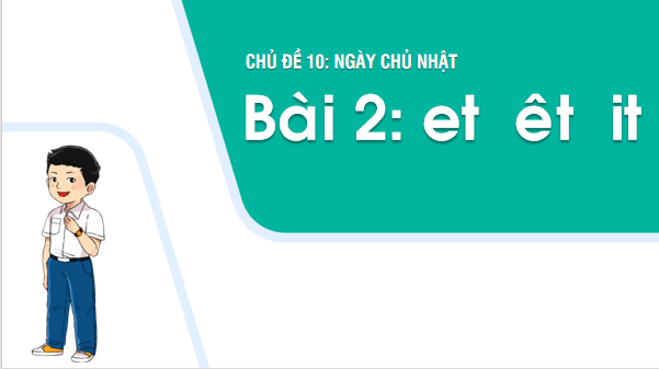 Giáo án điện tử Bài 2: et, êt, it lớp 1 | PPT Tiếng Việt lớp 1 Chân trời sáng tạo