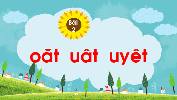 Giáo án điện tử Bài 2: oăt, uât, uyêt lớp 1 | PPT Tiếng Việt lớp 1 Chân trời sáng tạo