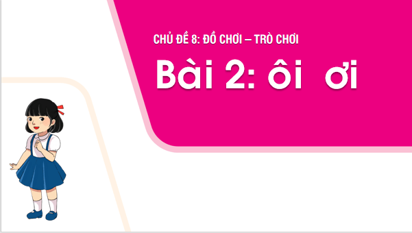 Giáo án điện tử Bài 2: ôi, ơi lớp 1 | PPT Tiếng Việt lớp 1 Chân trời sáng tạo