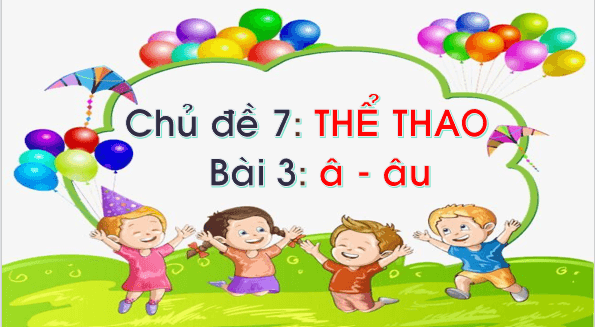 Giáo án điện tử Bài 3: â, âu lớp 1 | PPT Tiếng Việt lớp 1 Chân trời sáng tạo