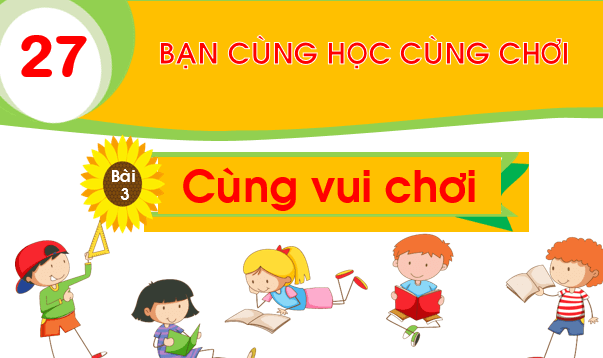 Giáo án điện tử Bài 3: Cùng vui chơi lớp 1 | PPT Tiếng Việt lớp 1 Chân trời sáng tạo