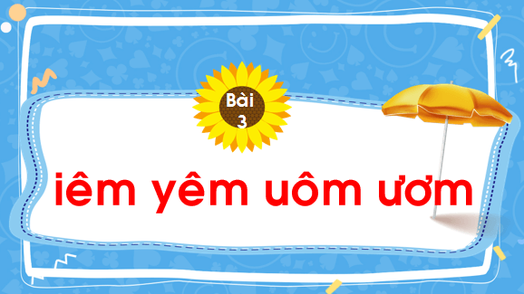 Giáo án điện tử Bài 3: iêm, yêm, uôm, ươm lớp 1 | PPT Tiếng Việt lớp 1 Chân trời sáng tạo