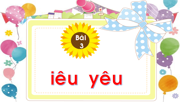 Giáo án điện tử Bài 3: iêu, yêu lớp 1 | PPT Tiếng Việt lớp 1 Chân trời sáng tạo
