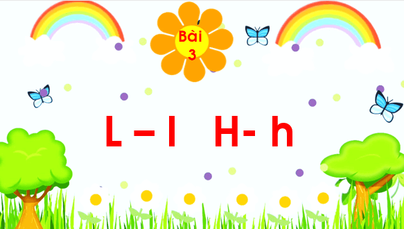 Giáo án điện tử Bài 3: L, l, H, h lớp 1 | PPT Tiếng Việt lớp 1 Chân trời sáng tạo