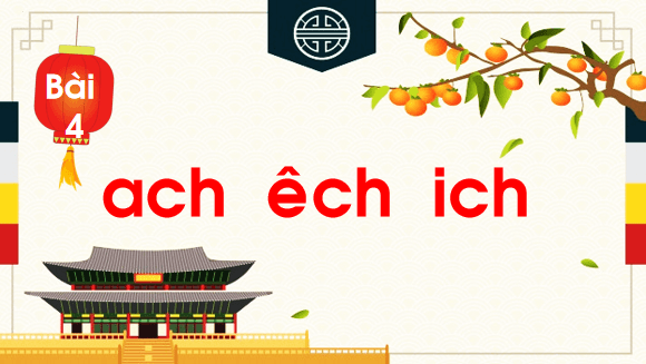 Giáo án điện tử Bài 4: ach, êch, ich lớp 1 | PPT Tiếng Việt lớp 1 Chân trời sáng tạo