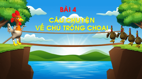 Giáo án điện tử Bài 4: Câu chuyện về chú trống choai lớp 1 | PPT Tiếng Việt lớp 1 Chân trời sáng tạo