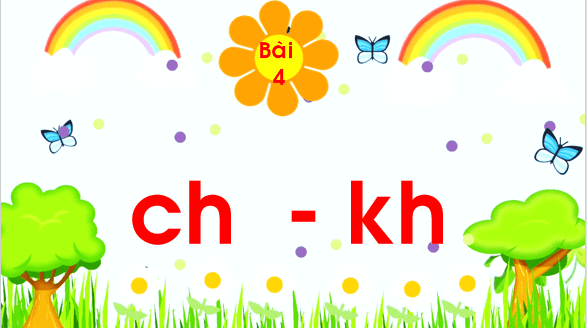 Giáo án điện tử Bài 4: ch, kh lớp 1 | PPT Tiếng Việt lớp 1 Chân trời sáng tạo