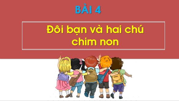 Giáo án điện tử Bài 4: Đôi bạn và hai chú chim non lớp 1 | PPT Tiếng Việt lớp 1 Chân trời sáng tạo
