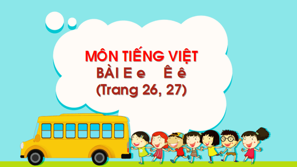 Giáo án điện tử Bài 4 : E, e, Ê, ê lớp 1 | PPT Tiếng Việt lớp 1 Chân trời sáng tạo