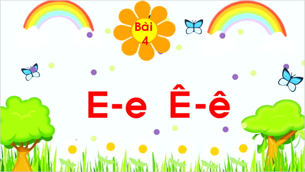 Giáo án điện tử Bài 4 : E, e, Ê, ê lớp 1 | PPT Tiếng Việt lớp 1 Chân trời sáng tạo