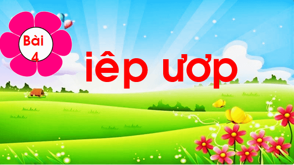 Giáo án điện tử Bài 4: iêp, ươp lớp 1 | PPT Tiếng Việt lớp 1 Chân trời sáng tạo