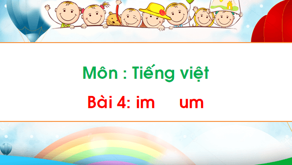Giáo án điện tử Bài 4: im, um lớp 1 | PPT Tiếng Việt lớp 1 Chân trời sáng tạo