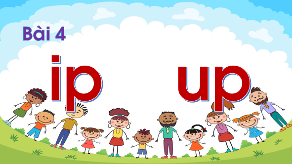 Giáo án điện tử Bài 4: ip, up lớp 1 | PPT Tiếng Việt lớp 1 Chân trời sáng tạo