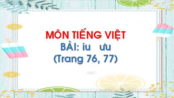 Giáo án điện tử Bài 4: iu, ưu lớp 1 | PPT Tiếng Việt lớp 1 Chân trời sáng tạo